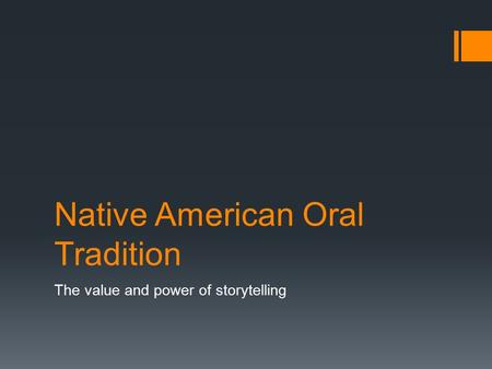 Native American Oral Tradition The value and power of storytelling.