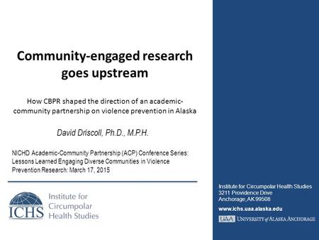 Community-engaged research goes upstream How CBPR shaped the direction of an academic- community partnership on violence prevention in Alaska David Driscoll,