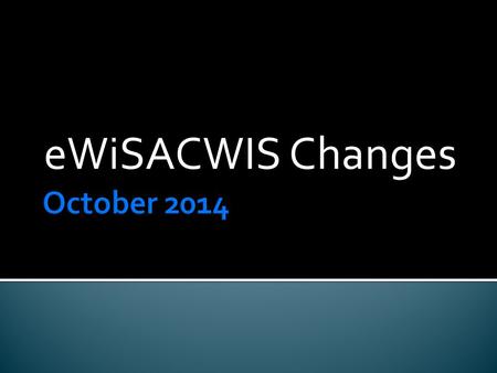 EWiSACWIS Changes.  Allows for messages to be sent to a specific site within a county  Allows for some messages to be sent to additional people 3.