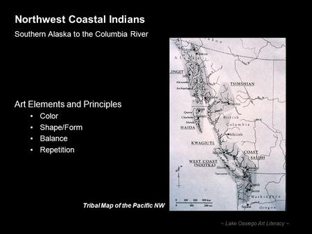 Northwest Coastal Indians Southern Alaska to the Columbia River ~ Lake Oswego Art Literacy ~ Art Elements and Principles Color Shape/Form Balance Repetition.