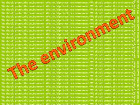 We should protect the environment · We should protect the environment · We should protect the environment, We should protect the environment · We should.