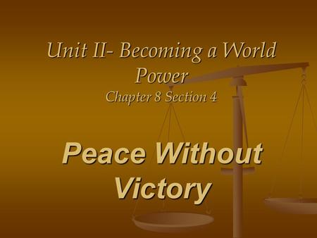 4/14/2017 Unit II- Becoming a World Power Chapter 8 Section 4 Peace Without Victory.