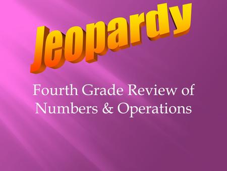 Fourth Grade Review of Numbers & Operations Place Value Whole #’s Rounding & Estimating Operations DecimalsFractions 100 200 300 400 500.