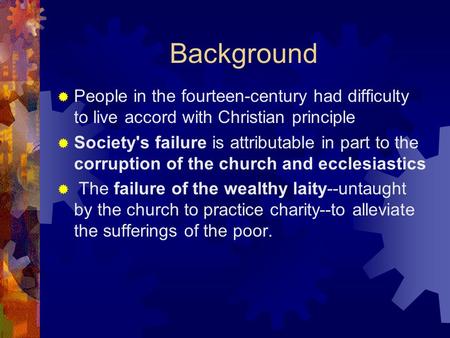 Background  People in the fourteen-century had difficulty to live accord with Christian principle  Society's failure is attributable in part to the corruption.