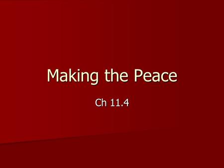 Making the Peace Ch 11.4. Wilson's Plan for Peace Fourteen Points Fourteen Points –January 1918, Wilson issues a list of terms for resolving this and.