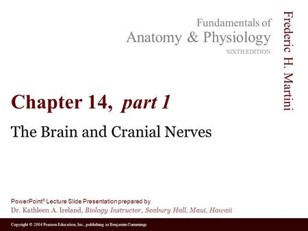 Copyright © 2004 Pearson Education, Inc., publishing as Benjamin Cummings Fundamentals of Anatomy & Physiology SIXTH EDITION Frederic H. Martini PowerPoint.