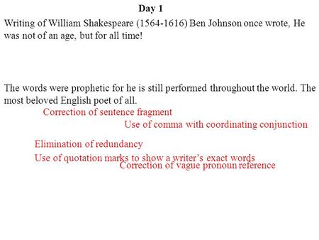 Day 1 Elimination of redundancy Use of quotation marks to show a writer’s exact words Use of comma with coordinating conjunction Correction of vague pronoun.