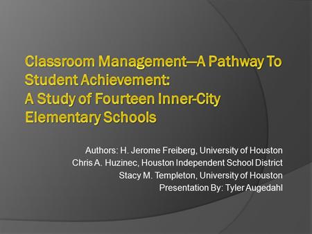 Authors: H. Jerome Freiberg, University of Houston Chris A. Huzinec, Houston Independent School District Stacy M. Templeton, University of Houston Presentation.