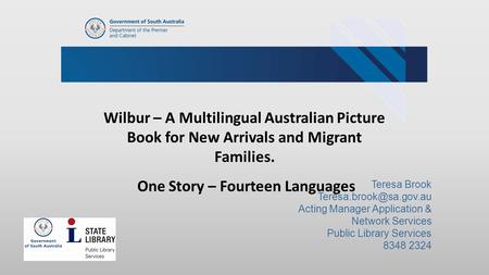 DEPARTMENT OF THE PREMIER AND CABINET Wilbur – A Multilingual Australian Picture Book for New Arrivals and Migrant Families. One Story – Fourteen Languages.