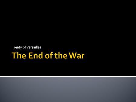 Treaty of Versailles The End of the War.