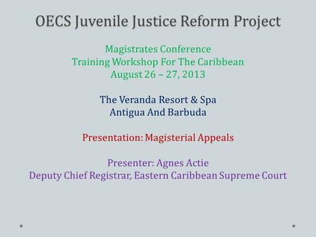 OECS Juvenile Justice Reform Project OECS Juvenile Justice Reform Project Magistrates Conference Training Workshop For The Caribbean August 26 – 27, 2013.