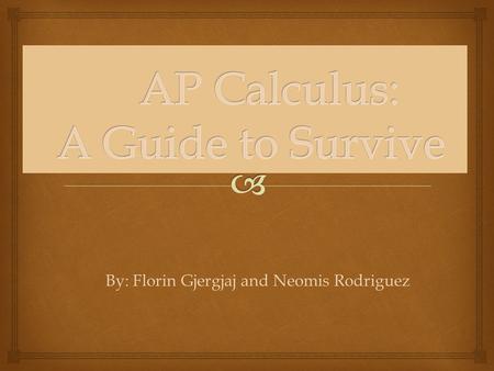 By: Florin Gjergjaj and Neomis Rodriguez.   The Masterminded Authors  Chapter 1: Limits and Continuity  Chapter 2: Derivatives  Chapter 3: Antiderivatives.