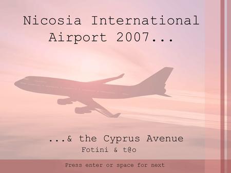 Nicosia International Airport 2007... Fotini & the Cyprus Avenue Press enter or space for next.