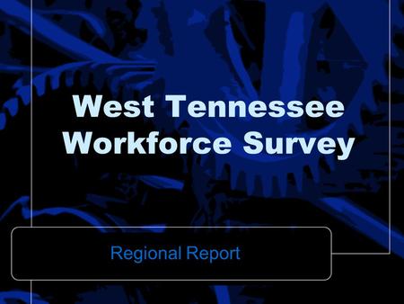 West Tennessee Workforce Survey Regional Report. Collaborative Effort.