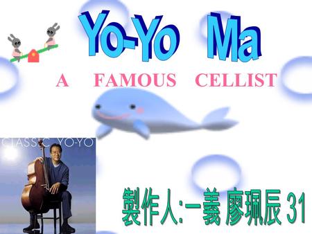 A FAMOUS CELLIST Yo-Yo Ma was born in 1955 to Chinese parents living in Paris. He began to study the cello with his father at age 4.He later studied.