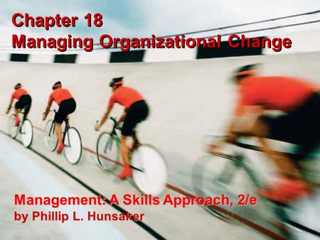 Copyright © 2005 Prentice-Hall 18-1 Chapter 18 Managing Organizational Change Management: A Skills Approach, 2/e by Phillip L. Hunsaker.