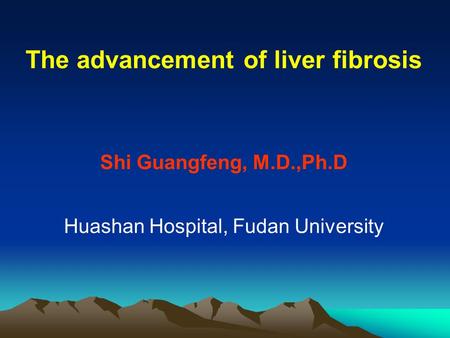 The advancement of liver fibrosis Shi Guangfeng, M.D.,Ph.D Huashan Hospital, Fudan University.