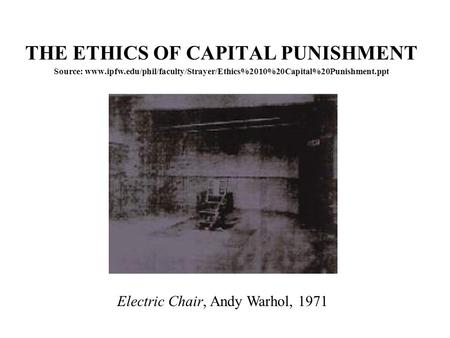 THE ETHICS OF CAPITAL PUNISHMENT Source: www. ipfw