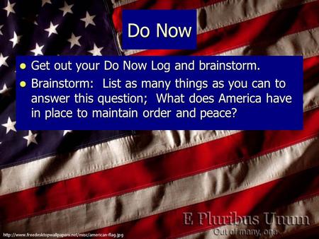 Do Now Get out your Do Now Log and brainstorm. Get out your Do Now Log and brainstorm. Brainstorm: List as many things as you can to answer this question;