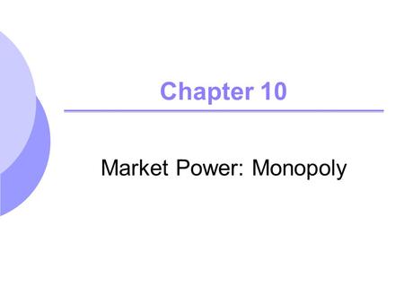 Chapter 10 Market Power: Monopoly. ©2005 Pearson Education, Inc. Chapter 102 Review of Perfect Competition P = LMC = LRAC Normal profits or zero economic.