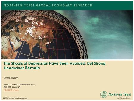 N O R T H E R N T R U S T G L O B A L E C O N O M I C R E S E A R C H Paul L. Kasriel, Chief Economist PH: 312.444.4145 October 2009 © 2006.