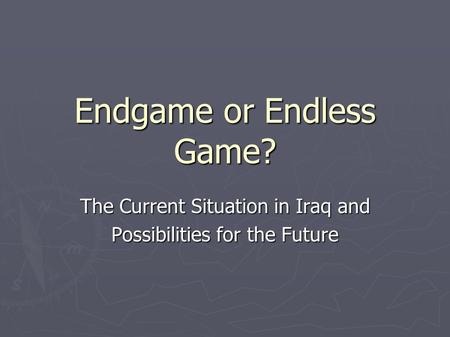 Endgame or Endless Game? The Current Situation in Iraq and Possibilities for the Future.