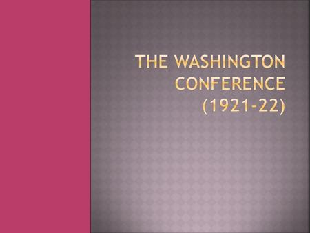  A conference of major naval powers met in Washington in November 1921 at the initiative of the US Secretary of State- Charles Evans Hughes putting.