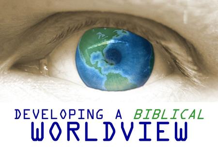 DEVELOPING A BIBLICAL WORLDVIEW. Group Questions 1.Why do you think the modern, popular evangelical church is so weak in its understanding of biblical.