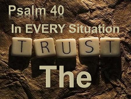 The Lord Saves Those Who Trust Him – 1-3 The virtue of waiting patiently for the Lord  God cares – 1 - (1 Pet. 5:7; Mat 6:14-33)  God hears – 1 –