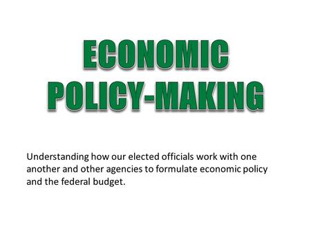 Understanding how our elected officials work with one another and other agencies to formulate economic policy and the federal budget.