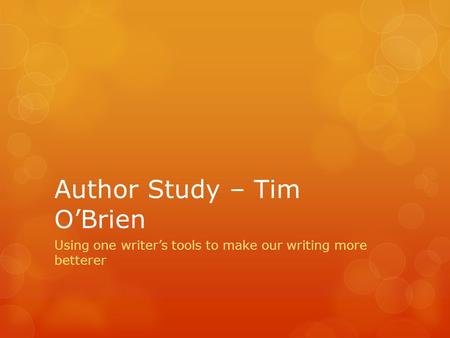 Author Study – Tim O’Brien Using one writer’s tools to make our writing more betterer.