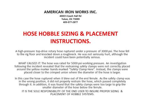 AMERICAN IRON WORKS INC. 4000 S Czech Hall Rd Yukon, OK 73099 405-577-2877 HOSE HOBBLE SIZING & PLACEMENT INSTRUCTIONS. A high-pressure top-drive rotary.