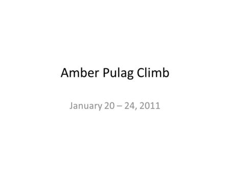 Amber Pulag Climb January 20 – 24, 2011. Itinerary Jan 20 (Friday) 2200 – ETD leave Amber for Bus from Manila to Baguio 0730 – ETA Baguio Jan 21 (Saturday)