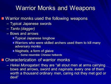 Warrior Monks and Weapons Warrior monks used the following weapons –Typical Japanese swords –Tanto (dagger) –Bows and arrows Typical Japanese longbow Warriors.