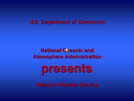 U.S. Department of Commerce National Oceanic and Atmosphere Administration National Weather Service presents.