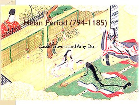 Heian Period (794-1185) Cassie Travers and Amy Do.