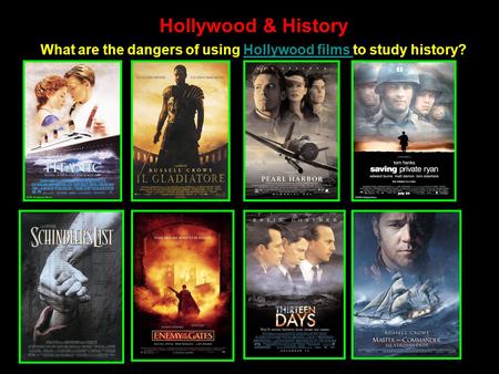 Hollywood & History What are the dangers of using Hollywood films to study history?Hollywood films.