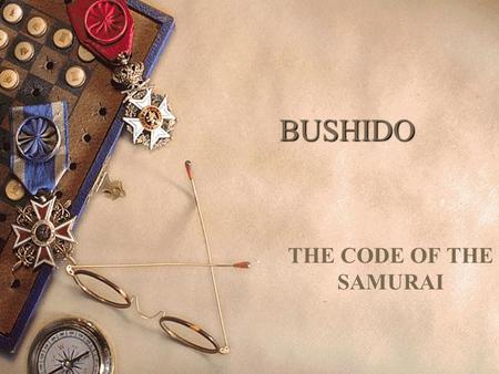 BUSHIDO THE CODE OF THE SAMURAI. THE CODE  The Japanese word Bushido comes from the terms bushi, which means “warrior” and do, which means “way”.  This.