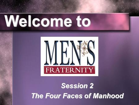 Welcome to Session 2 The Four Faces of Manhood. MANHOOD’S 4 FACES.