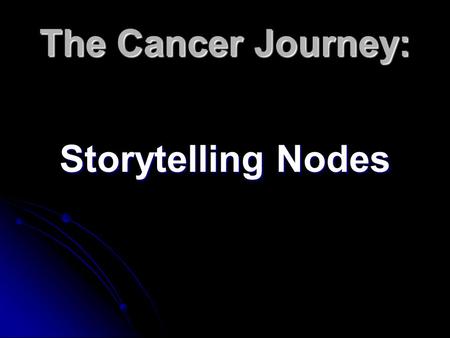 The Cancer Journey: Storytelling Nodes. “There is little in the practice of medicine that does not have narrative features, because the clinical practice,