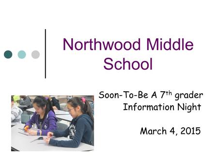 Northwood Middle School Soon-To-Be A 7 th grader Information Night March 4, 2015.