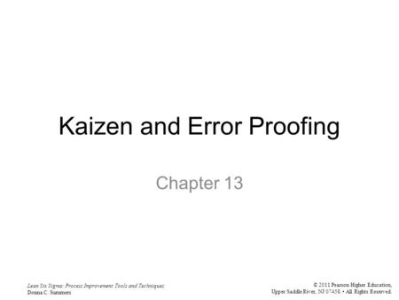 Lean Six Sigma: Process Improvement Tools and Techniques Donna C. Summers © 2011 Pearson Higher Education, Upper Saddle River, NJ 07458. All Rights Reserved.