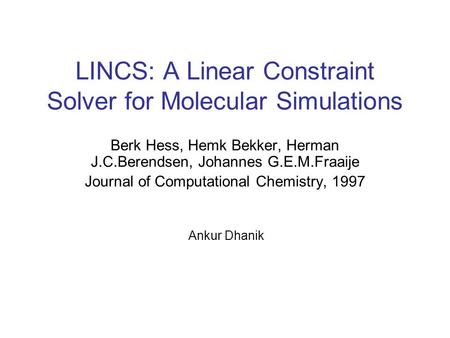 LINCS: A Linear Constraint Solver for Molecular Simulations Berk Hess, Hemk Bekker, Herman J.C.Berendsen, Johannes G.E.M.Fraaije Journal of Computational.