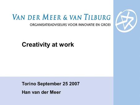 Creativity at work Torino September 25 2007 Han van der Meer.