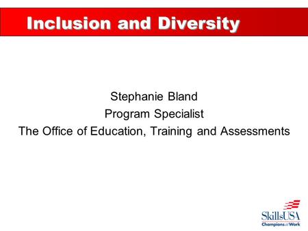 Inclusion and Diversity Stephanie Bland Program Specialist The Office of Education, Training and Assessments.