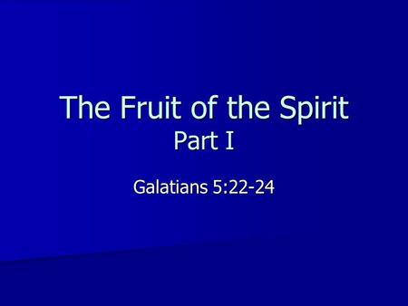 The Fruit of the Spirit Part I Galatians 5:22-24.