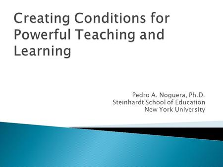 Pedro A. Noguera, Ph.D. Steinhardt School of Education New York University.