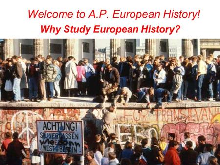 Welcome to A.P. European History! Why Study European History?