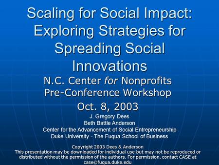 Scaling for Social Impact: Exploring Strategies for Spreading Social Innovations N.C. Center for Nonprofits Pre-Conference Workshop Oct. 8, 2003 J. Gregory.