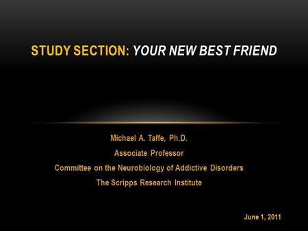 Michael A. Taffe, Ph.D. Associate Professor Committee on the Neurobiology of Addictive Disorders The Scripps Research Institute STUDY SECTION: YOUR NEW.